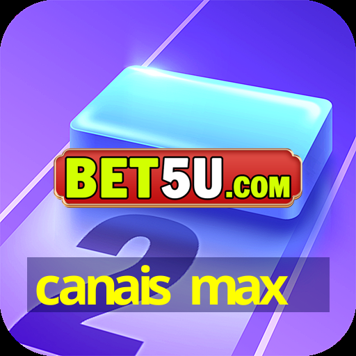 canais max